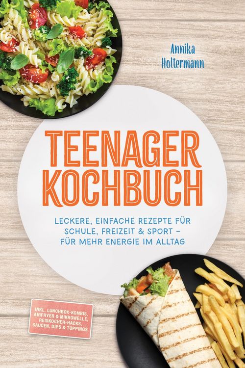 Produktbild: Teenager Kochbuch: Leckere, einfache Rezepte f&uuml;r Schule, Freizeit & Sport - f&uuml;r mehr Energie im Alltag - inkl. Lunchbox-Kombis, Airfryer & Mikrowelle,