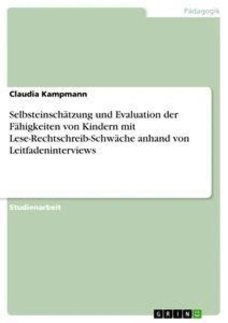 Produktbild: Selbsteinsch&auml;tzung und Evaluation der F&auml;higkeiten von Kindern mit Lese-Rechtschreib-Schw&auml;che anhand von Leitfadeninterviews