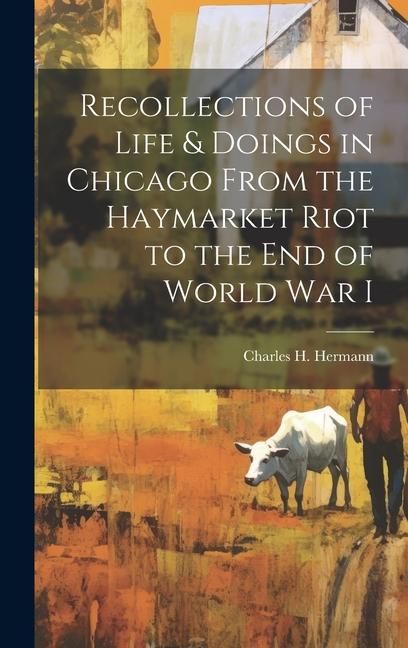 Produktbild: Recollections of Life & Doings in Chicago From the Haymarket Riot to the End of World War I