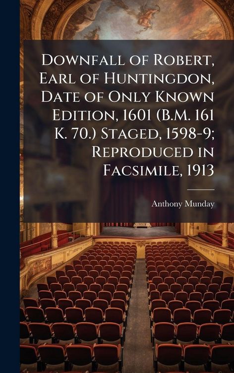 Produktbild: Downfall of Robert, Earl of Huntingdon, Date of Only Known Edition, 1601 (B.M. 161 K. 70.) Staged, 1598-9; Reproduced in Facsimile, 1913