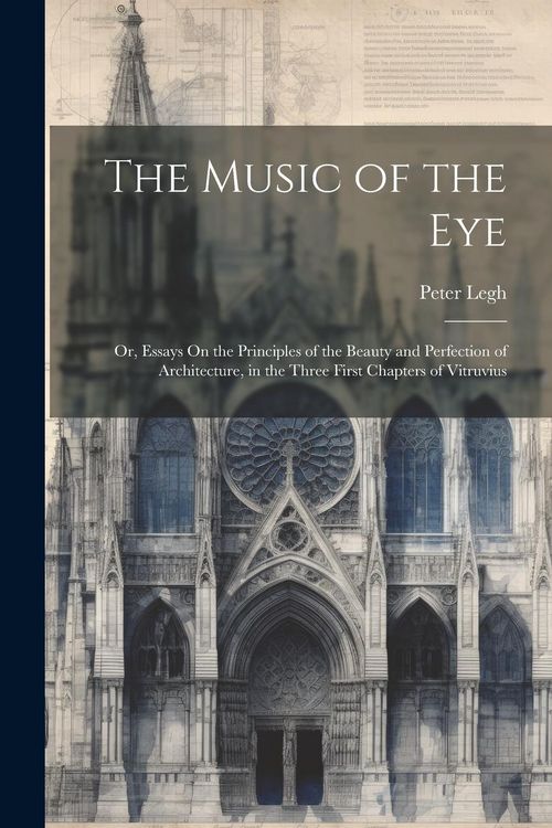 Produktbild: The Music of the Eye: Or, Essays On the Principles of the Beauty and Perfection of Architecture, in the Three First Chapters of Vitruvius
