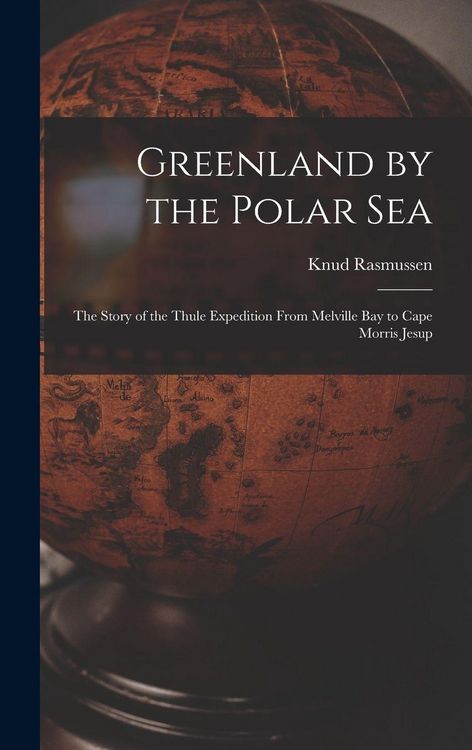 Produktbild: Greenland by the Polar Sea; the Story of the Thule Expedition From Melville bay to Cape Morris Jesup
