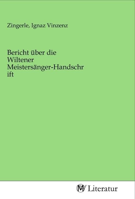 Produktbild: Bericht &uuml;ber die Wiltener Meisters&auml;nger-Handschrift