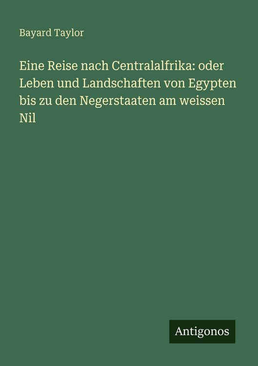 Produktbild: Eine Reise nach Centralalfrika: oder Leben und Landschaften von Egypten bis zu den Negerstaaten am weissen Nil