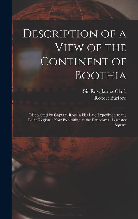 Produktbild: Description of a View of the Continent of Boothia: Discovered by Captain Ross in his Late Expedition to the Polar Regions: now Exhibiting at the Panor