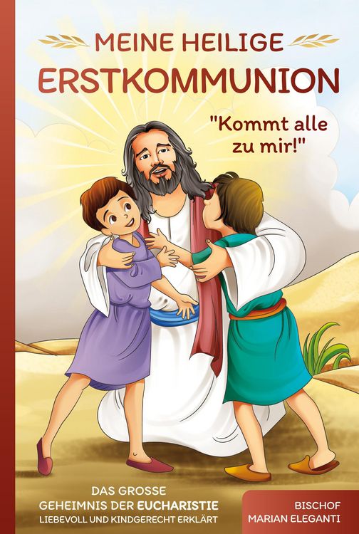 Produktbild: Meine Heilige Erstkommunion: Kommt alle zu mir! Das gro&szlig;e Geheimnis der Eucharistie liebevoll und kindgerecht erkl&auml;rt