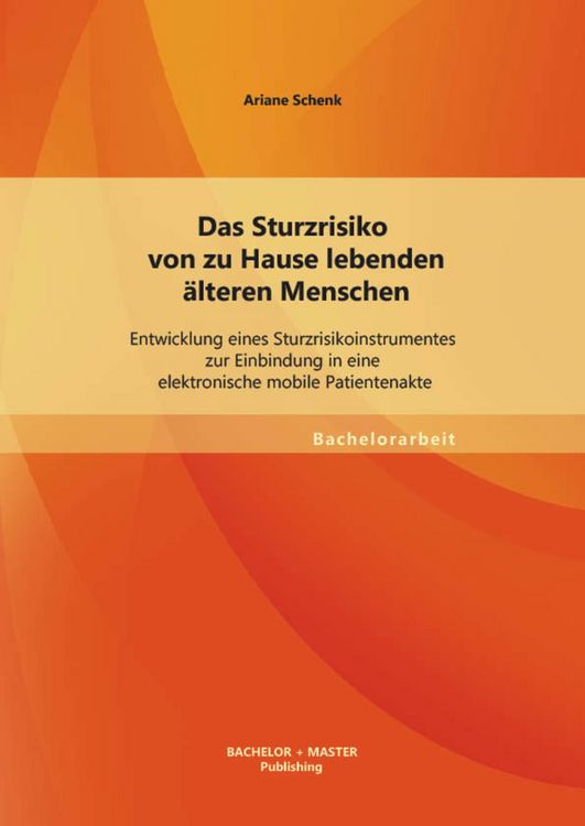 Produktbild: Das Sturzrisiko von zu Hause lebenden &auml;lteren Menschen: Entwicklung eines Sturzrisikoinstrumentes zur Einbindung in eine elektronische mobile Patiente