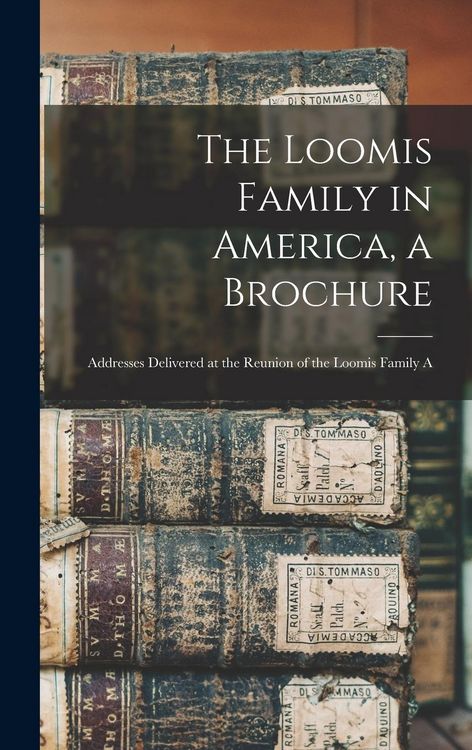 Produktbild: The Loomis Family in America, a Brochure: Addresses Delivered at the Reunion of the Loomis Family A
