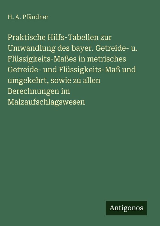 Produktbild: Praktische Hilfs-Tabellen zur Umwandlung des bayer. Getreide- u. Fl&uuml;ssigkeits-Ma&szlig;es in metrisches Getreide- und Fl&uuml;ssigkeits-Ma&szlig; und umgekehrt, sowie