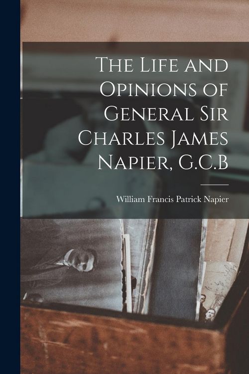 Produktbild: The Life and Opinions of General Sir Charles James Napier, G.C.B