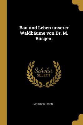 Produktbild: Bau und Leben unserer Waldb&auml;ume von Dr. M. B&uuml;sgen.