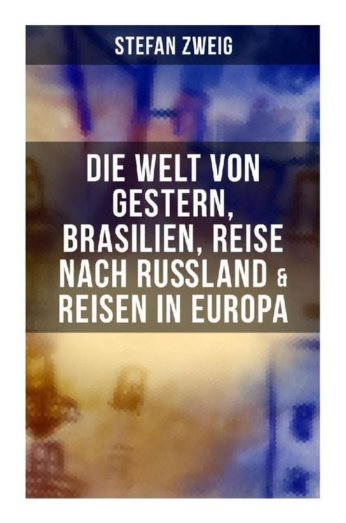 Produktbild: Stefan Zweig: Die Welt von Gestern, Brasilien, Reise nach Ru&szlig;land & Reisen in Europa