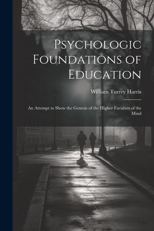 Produktbild: Psychologic Foundations of Education: An Attempt to Show the Genesis of the Higher Faculties of the Mind