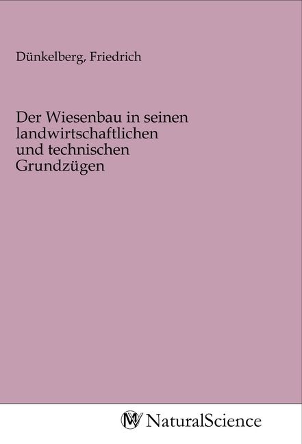 Produktbild: Der Wiesenbau in seinen landwirtschaftlichen und technischen Grundz&uuml;gen