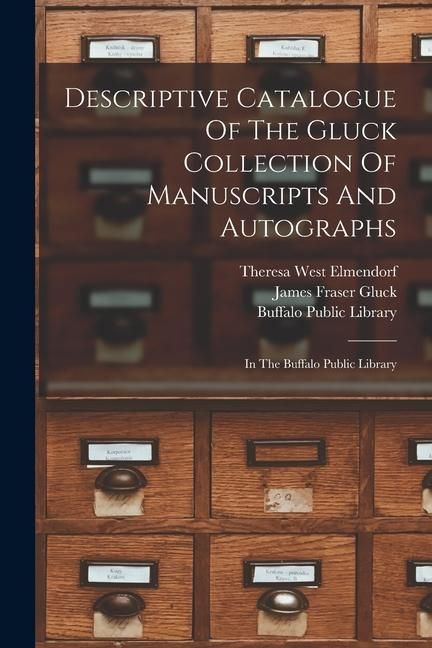 Produktbild: Descriptive Catalogue Of The Gluck Collection Of Manuscripts And Autographs: In The Buffalo Public Library