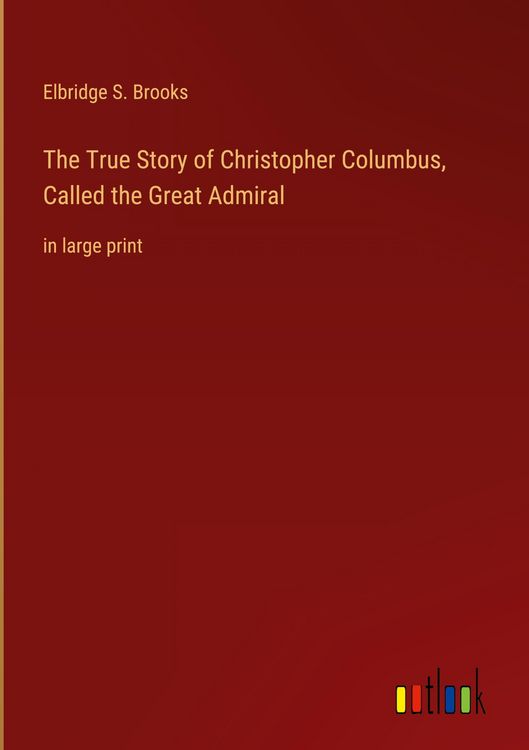 Produktbild: The True Story of Christopher Columbus, Called the Great Admiral