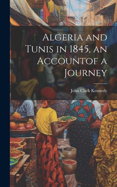 Produktbild: Algeria and Tunis in 1845, an Accountof a Journey
