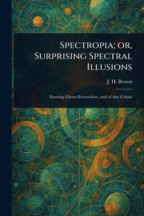 Produktbild: Spectropia; or, Surprising Spectral Illusions
