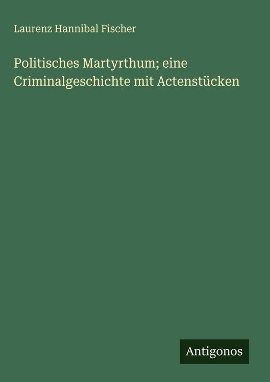 Produktbild: Politisches Martyrthum; eine Criminalgeschichte mit Actenst&uuml;cken