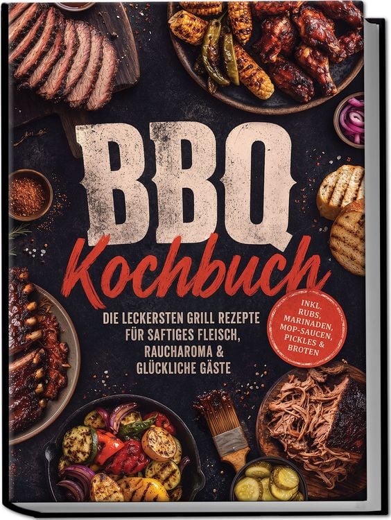 Produktbild: BBQ Kochbuch: Die leckersten Grill Rezepte f&uuml;r saftiges Fleisch, Raucharoma & gl&uuml;ckliche G&auml;ste &ndash; inkl. Rubs, Marinaden, Mop-Saucen, Pickles & Broten