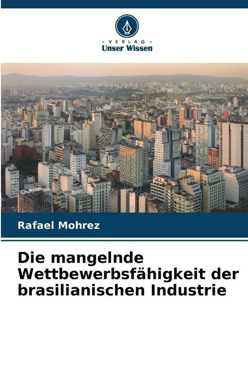 Produktbild: Die mangelnde Wettbewerbsf&auml;higkeit der brasilianischen Industrie