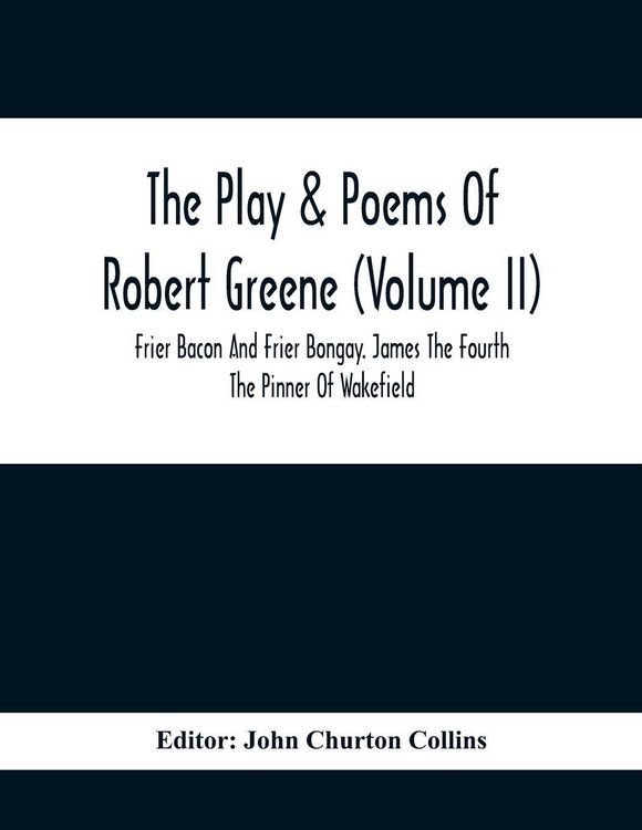 Produktbild: The Play & Poems Of Robert Greene (Volume II); Frier Bacon And Frier Bongay. James The Fourth The Pinner Of Wakefield. A Maidens Dreame Poems From The
