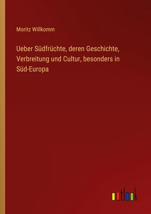 Produktbild: Ueber S&uuml;dfr&uuml;chte, deren Geschichte, Verbreitung und Cultur, besonders in S&uuml;d-Europa