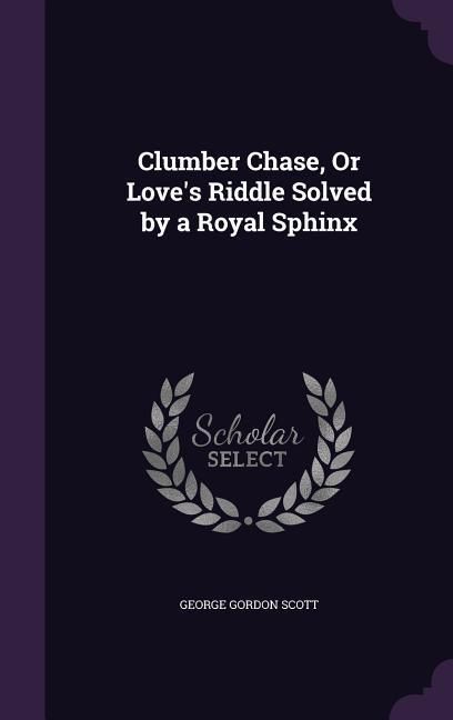 Produktbild: Clumber Chase, Or Love's Riddle Solved by a Royal Sphinx