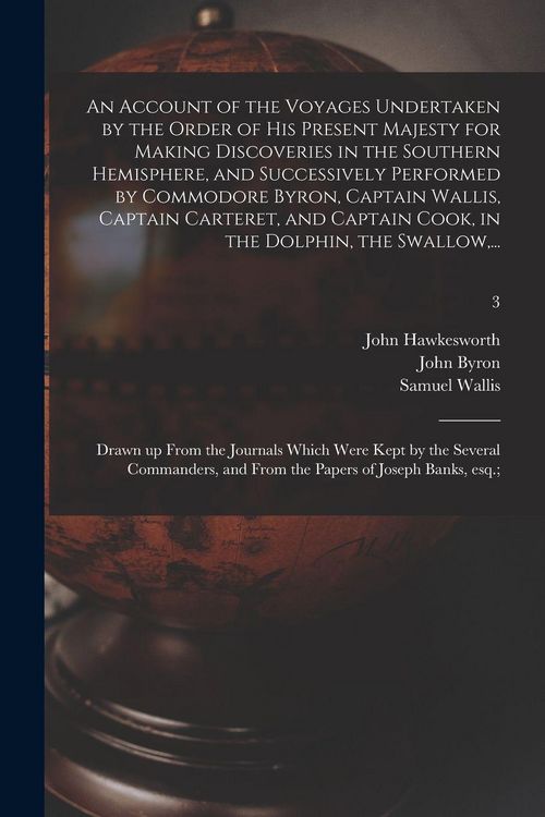 Produktbild: An Account of the Voyages Undertaken by the Order of His Present Majesty for Making Discoveries in the Southern Hemisphere, and Successively Performed by Commodore Byron, Captain Wallis, Captain Carteret, and Captain Cook, in the Dolphin, the Swallow, ...; 3