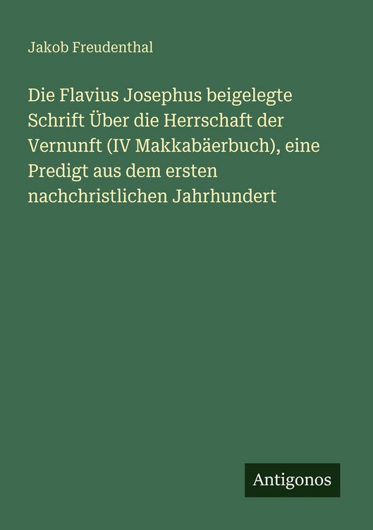 Produktbild: Die Flavius Josephus beigelegte Schrift &Uuml;ber die Herrschaft der Vernunft (IV Makkab&auml;erbuch), eine Predigt aus dem ersten nachchristlichen Jahrhundert