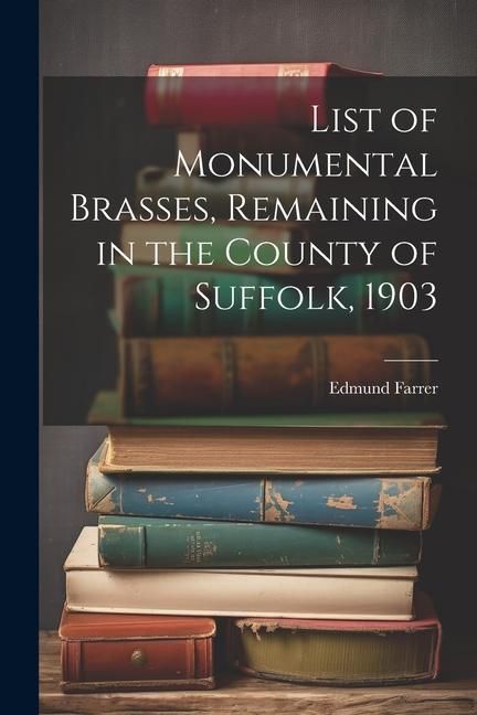 Produktbild: List of Monumental Brasses, Remaining in the County of Suffolk, 1903
