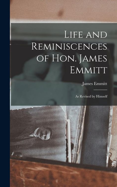 Produktbild: Life and Reminiscences of Hon. James Emmitt: As Revised by Himself