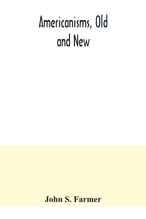 Produktbild: Americanisms, old and new; a dictionary of words, phrases and colloquialisms peculiar to the United States, British America, the West Indies, &c., the