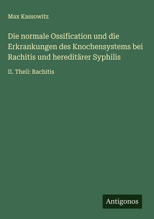 Produktbild: Die normale Ossification und die Erkrankungen des Knochensystems bei Rachitis und heredit&auml;rer Syphilis