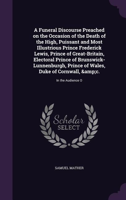 Produktbild: A Funeral Discourse Preached on the Occasion of the Death of the High, Puissant and Most Illustrious Prince Frederick Lewis, Prince of Great-Britain,
