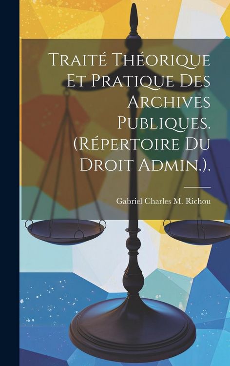 Produktbild: Trait&eacute; Th&eacute;orique Et Pratique Des Archives Publiques. (R&eacute;pertoire Du Droit Admin.).