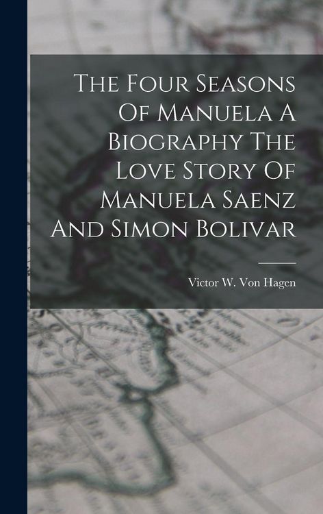 Produktbild: The Four Seasons Of Manuela A Biography The Love Story Of Manuela Saenz And Simon Bolivar