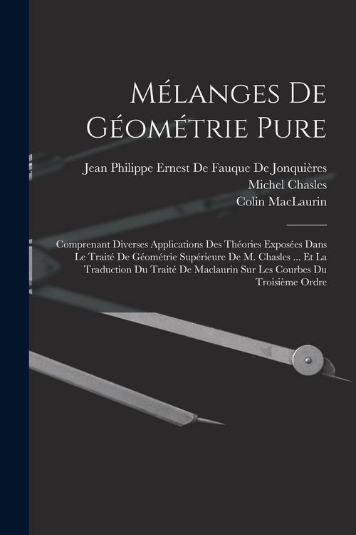 Produktbild: M&eacute;langes De G&eacute;om&eacute;trie Pure: Comprenant Diverses Applications Des Th&eacute;ories Expos&eacute;es Dans Le Trait&eacute; De G&eacute;om&eacute;trie Sup&eacute;rieure De M. Chasles ... Et La