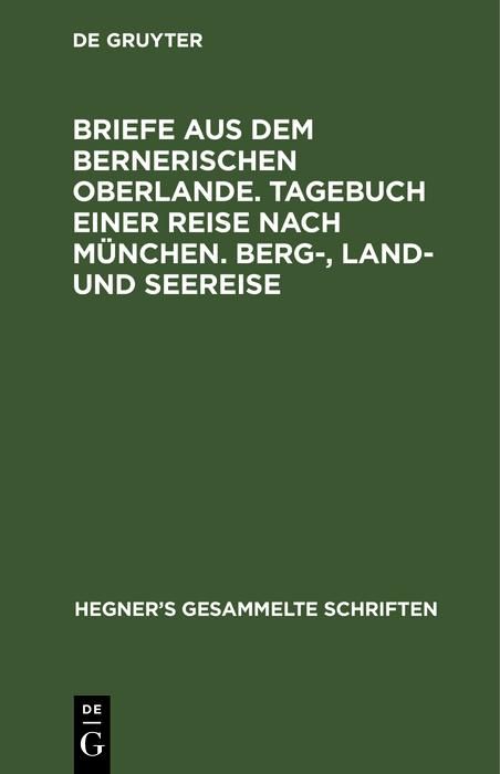 Produktbild: Briefe aus dem bernerischen Oberlande. Tagebuch einer Reise nach M&uuml;nchen. Berg-, Land- und Seereise