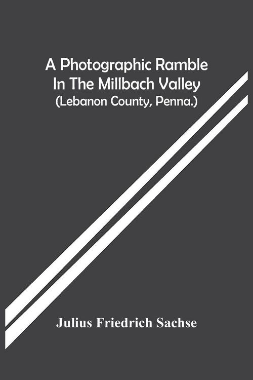 Produktbild: A Photographic Ramble In The Millbach Valley (Lebanon County, Penna.)