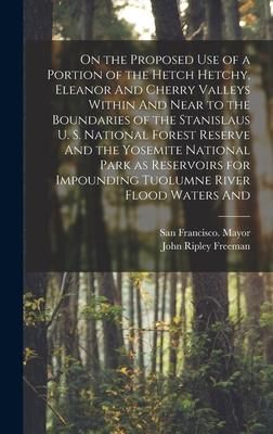 Produktbild: On the Proposed use of a Portion of the Hetch Hetchy, Eleanor And Cherry Valleys Within And Near to the Boundaries of the Stanislaus U. S. National Fo