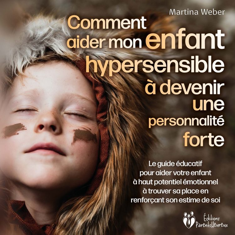 Produktbild: Comment aider mon enfant hautement sensible &agrave; devenir une personnalit&eacute; forte: Le guide &eacute;ducatif pour aider votre enfant &agrave; haut potentiel &eacute;motionnel &agrave; trouver sa place en renfor&ccedil;ant son estime de soi