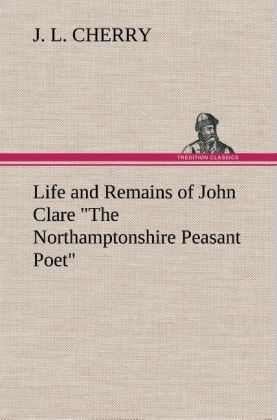 Produktbild: Life and Remains of John Clare "The Northamptonshire Peasant Poet"