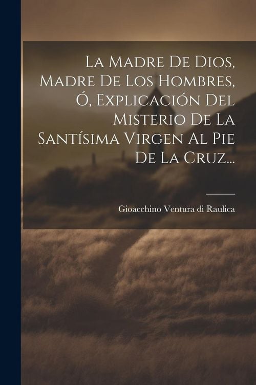 Produktbild: La Madre De Dios, Madre De Los Hombres, &Oacute;, Explicaci&oacute;n Del Misterio De La Sant&iacute;sima Virgen Al Pie De La Cruz...