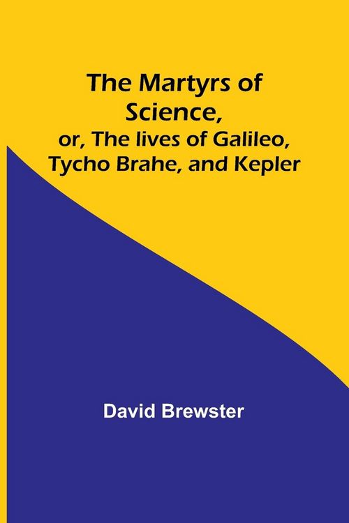 Produktbild: The Martyrs of Science, or, The lives of Galileo, Tycho Brahe, and Kepler