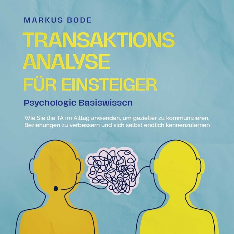 Produktbild: Transaktionsanalyse f&uuml;r Einsteiger - Psychologie Basiswissen: Wie Sie die TA im Alltag anwenden, um gezielter zu kommunizieren, Beziehungen zu verbessern und sich selbst endlich kennenzulernen