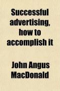 Produktbild: Successful Advertising, How to Accomplish It; A Practical Work for Advertisers and Business Men