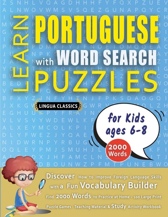 Produktbild: LEARN PORTUGUESE WITH WORD SEARCH PUZZLES FOR KIDS 6 - 8 - Discover How to Improve Foreign Language Skills with a Fun Vocabulary Builder. Find 2000 Words to Practice at Home - 100 Large Print Puzzle Games - Teaching Material, Study Activity Workbook