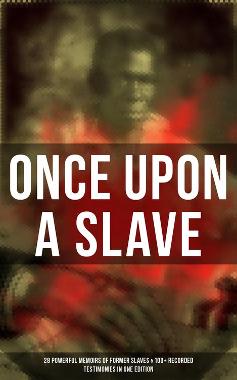 Produktbild: Once Upon a Slave: 28 Powerful Memoirs of Former Slaves & 100+ Recorded Testimonies in One Edition