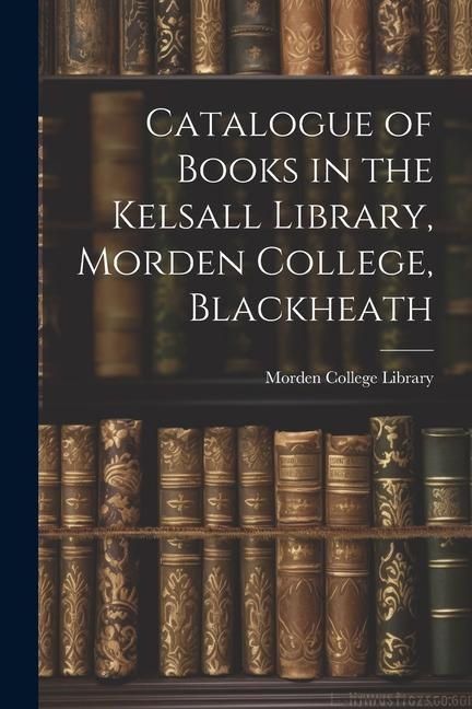 Produktbild: Catalogue of Books in the Kelsall Library, Morden College, Blackheath